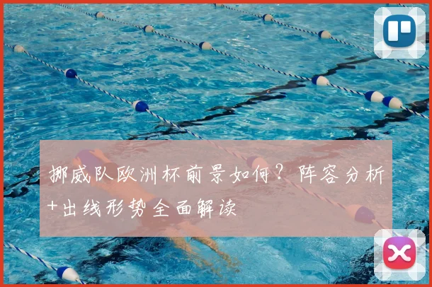 挪威队欧洲杯前景如何?阵容分析+出线形势全面解读